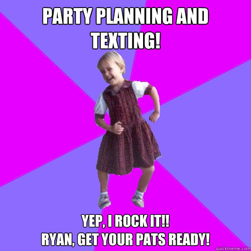 Party planning and texting! Yep, i rock it!!
Ryan, get your pats ready!  Socially awesome kindergartener