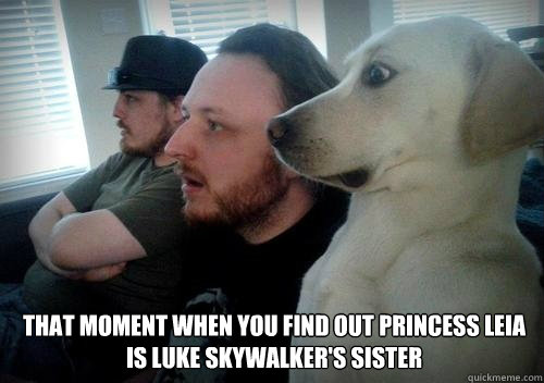 
 That Moment When You Find out Princess Leia is Luke Skywalker's sister - 
 That Moment When You Find out Princess Leia is Luke Skywalker's sister  Surprised Dog