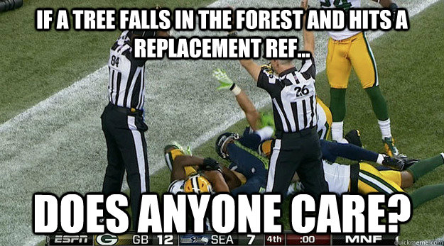 If a tree falls in the forest and hits a replacement ref... does anyone care? - If a tree falls in the forest and hits a replacement ref... does anyone care?  NFL Referee