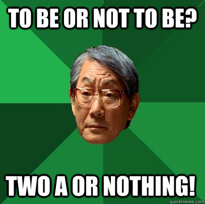 To be or not to be? Two a or nothing!  High Expectations Asian Father