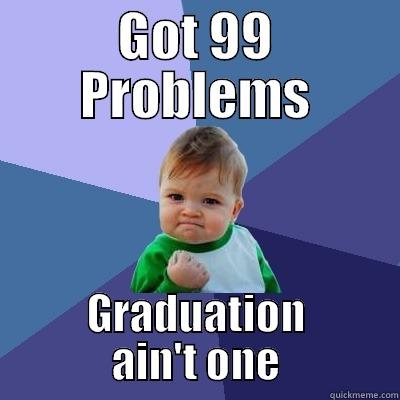 GOT 99 PROBLEMS GRADUATION AIN'T ONE Success Kid