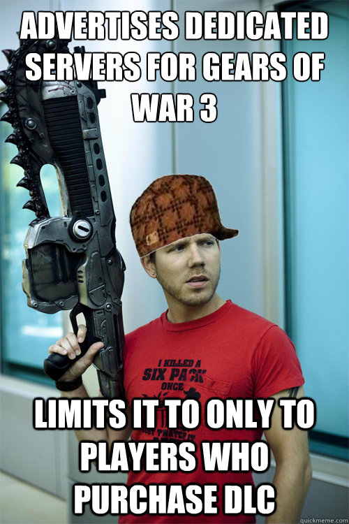Advertises dedicated servers for Gears of War 3 Limits it to only to players who purchase DLC - Advertises dedicated servers for Gears of War 3 Limits it to only to players who purchase DLC  scumbag cliffyb