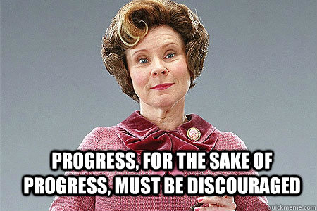 Progress, for the sake of progress, must be discouraged - Progress, for the sake of progress, must be discouraged  Misc