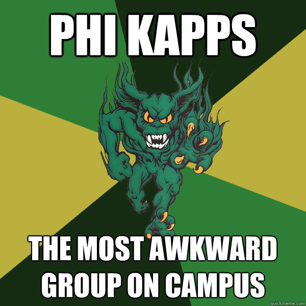 Phi kapps the most awkward group on campus  Green Terror
