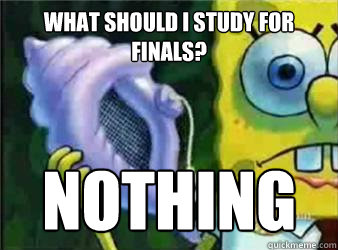 What should I study for finals? Nothing  Magic Conch Shell