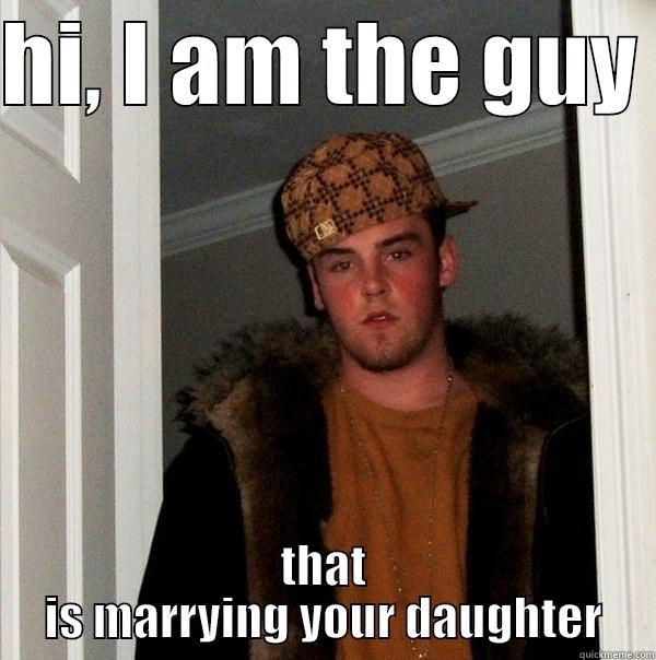 HI, I AM THE GUY  THAT IS MARRYING YOUR DAUGHTER Scumbag Steve