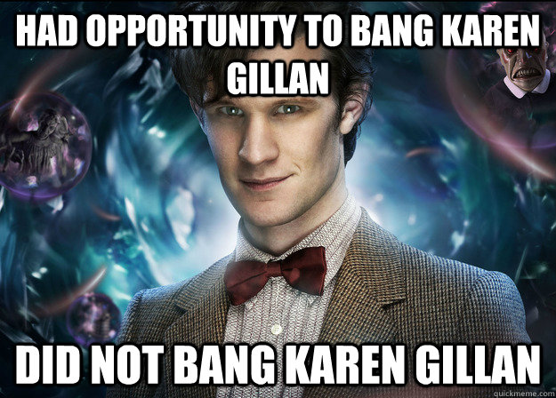 had opportunity to bang Karen Gillan did not bang karen gillan - had opportunity to bang Karen Gillan did not bang karen gillan  Scumbag Doctor