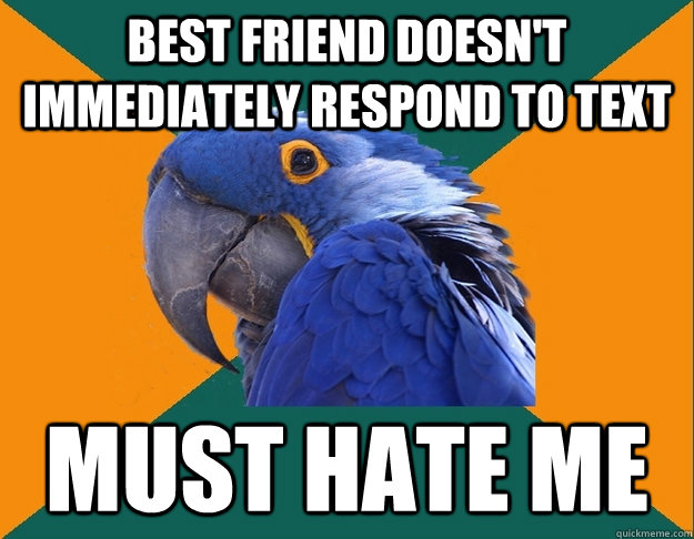 Best friend doesn't immediately respond to text must hate me  