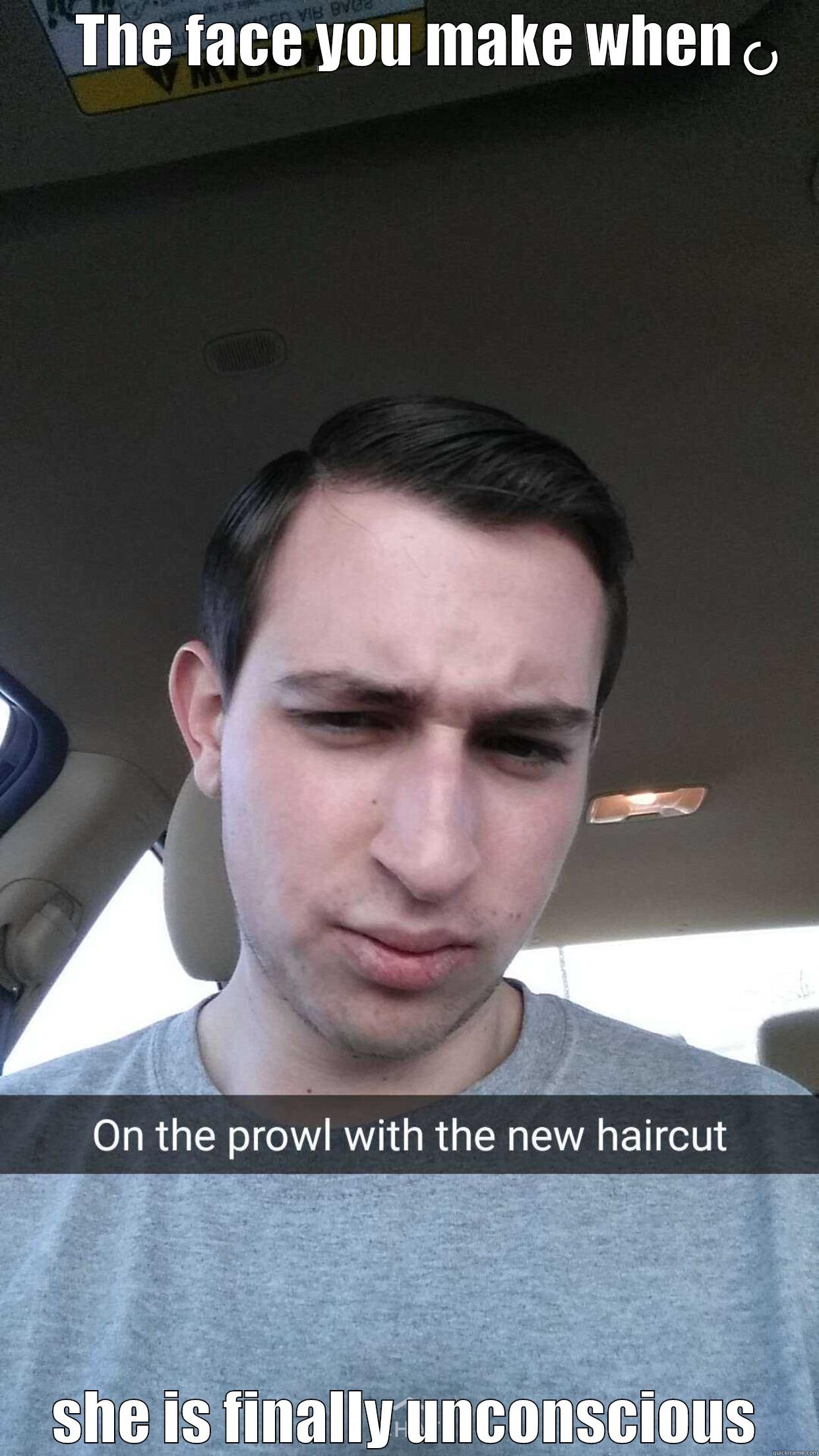 THE FACE YOU MAKE WHEN SHE IS FINALLY UNCONSCIOUS Misc