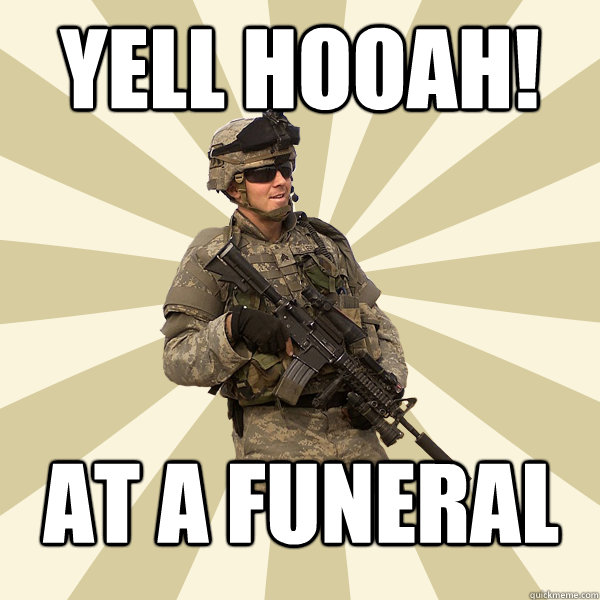yell hooah! At a funeral - yell hooah! At a funeral  Specialist Smartass