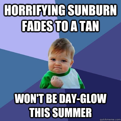 Horrifying sunburn fades to a tan won't be day-glow this summer - Horrifying sunburn fades to a tan won't be day-glow this summer  Success Kid
