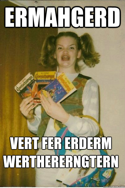 Ermahgerd vert fer erderm werthererngtern - Ermahgerd vert fer erderm werthererngtern  ERMAHGERD