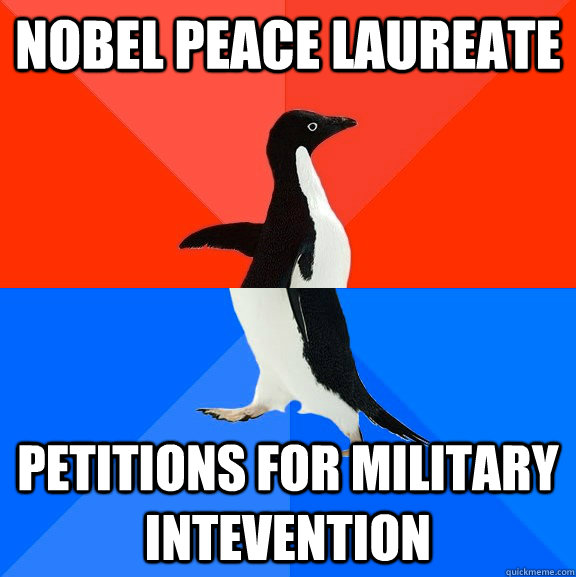 Nobel Peace Laureate  Petitions for military intevention  Socially Awesome Awkward Penguin