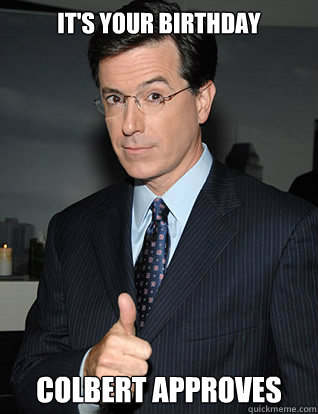 It's your birthday colbert approves  colbert