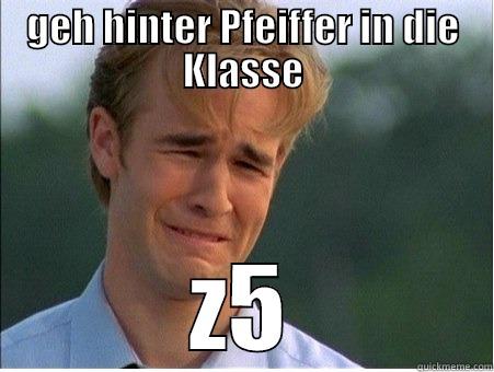 GEH HINTER PFEIFFER IN DIE KLASSE Z5 1990s Problems