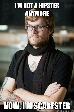 I'm not a hipster anymore Now, i'm scarfster - I'm not a hipster anymore Now, i'm scarfster  Hipster Barista