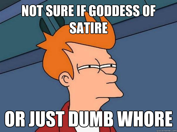 not sure if goddess of satire or just dumb whore  Futurama Fry