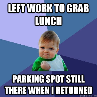 Left work to grab lunch parking spot still there when i returned  Success Kid