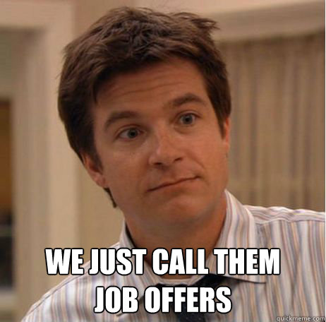  We just call them
job offers  