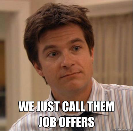  We just call them
job offers  