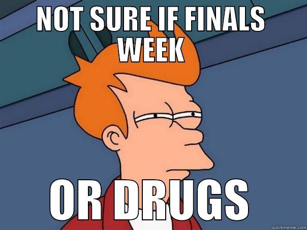 NOT SURE IF FINALS WEEK OR DRUGS Futurama Fry