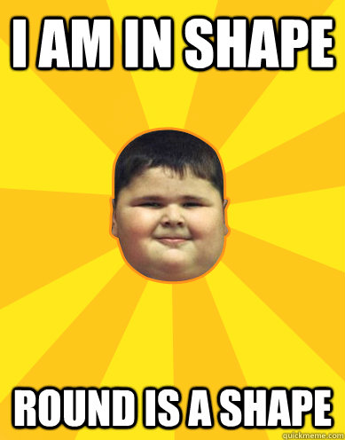 i am in shape round is a shape  Fat Logic