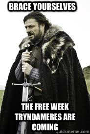 Brace Yourselves The free week tryndameres are coming  Brace Yourselves