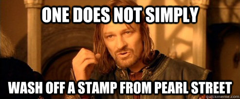 One does not simply Wash off a stamp from pearl street  One Does Not Simply