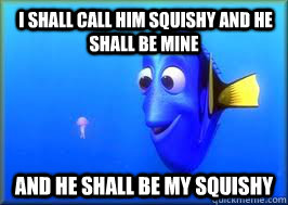  I shall call him Squishy and he shall be mine and he shall be my Squishy -  I shall call him Squishy and he shall be mine and he shall be my Squishy  Misc