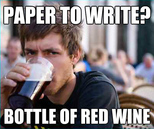 PAPER TO WRITE? BOTTLE OF RED WINE  College Senior