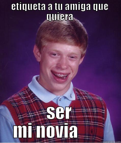 ETIQUETA A TU AMIGA QUE QUIERA SER MI NOVIA         Bad Luck Brian