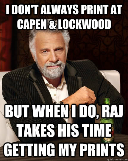 I don't always print at Capen & Lockwood but when I do, Raj takes his time getting my prints  The Most Interesting Man In The World