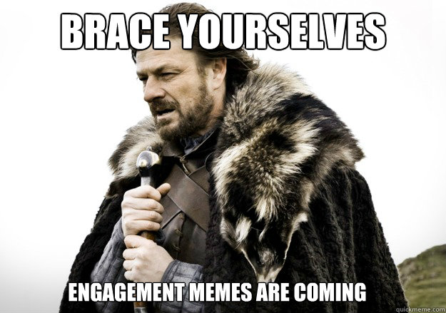 brace yourselves Engagement memes are coming - brace yourselves Engagement memes are coming  brace yourself the soccer updates are coming