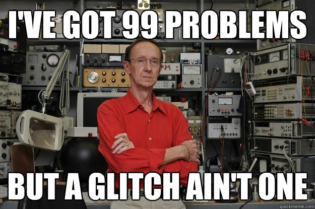 i've got 99 problems but a glitch ain't one  