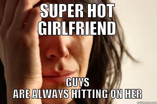 SUPER HOT GIRLFRIEND GUYS ARE ALWAYS HITTING ON HER First World Problems