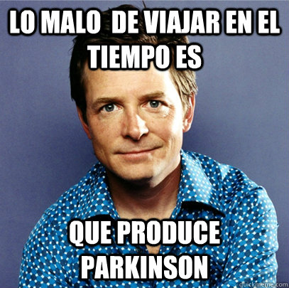 lo malo  de Viajar en el tiempo es que produce parkinson  Awesome Michael J Fox