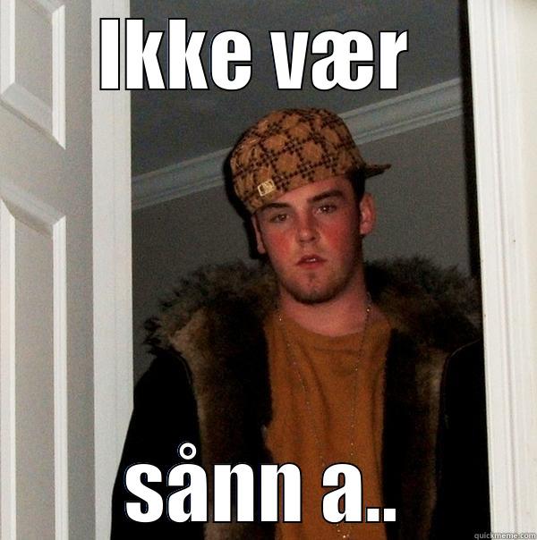 IKKE VÆR  SÅNN A.. Scumbag Steve