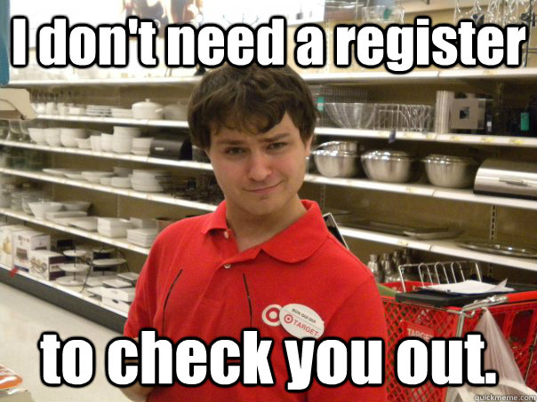 I don't need a register to check you out. - I don't need a register to check you out.  Pervy Target Employee