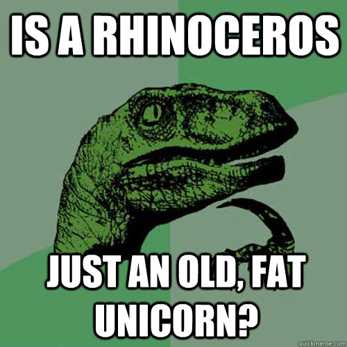 Is a Rhinoceros Just an old, fat unicorn?  Philosoraptor
