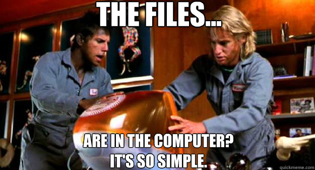 The files... ARE IN THE COMPUTER?
It's so simple. - The files... ARE IN THE COMPUTER?
It's so simple.  zOOlander computer