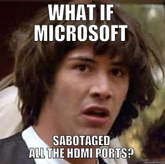 WHAT IF MICROSOFT SABOTAGED ALL THE HDMI PORTS? conspiracy keanu