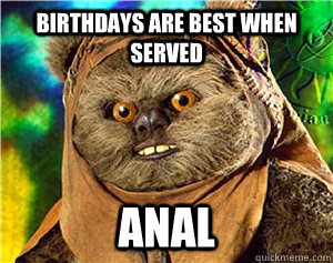 Birthdays are best when served anal  Rape Ewok