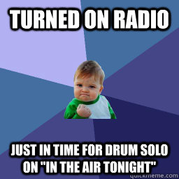 Turned on radio Just in time for drum solo on 