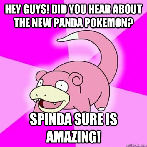 Hey guys! Did you hear about the new panda pokemon? Spinda sure is amazing!  