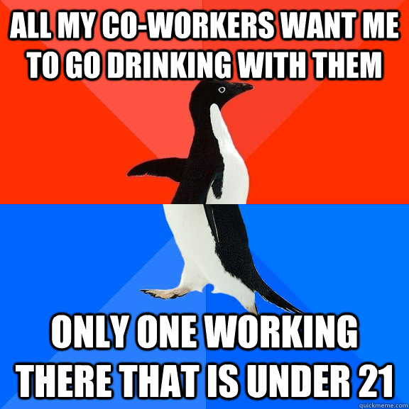 All my co-workers want me to go drinking with them only one working there that is under 21  Socially Awesome Awkward Penguin