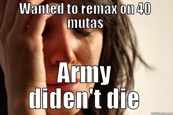 Jona Problems - WANTED TO REMAX ON 40 MUTAS ARMY DIDEN'T DIE First World Problems