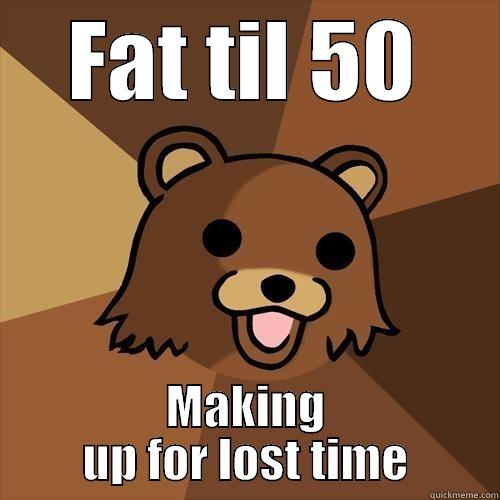 Jer Bear - FAT TIL 50 MAKING UP FOR LOST TIME Pedobear