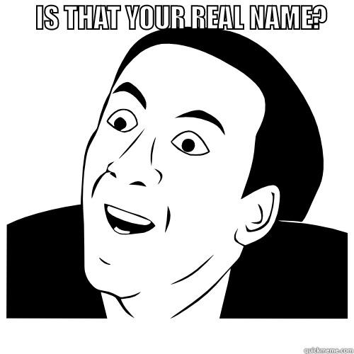        IS THAT YOUR REAL NAME?       Misc