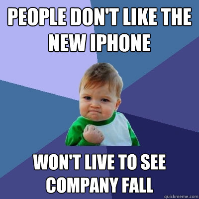 people don't like the new iphone won't live to see company fall  Success Kid