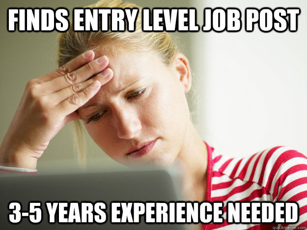 Finds Entry Level Job Post 3-5 Years Experience Needed - Finds Entry Level Job Post 3-5 Years Experience Needed  Bad Luck Job Seeker
